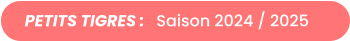 PETITS TIGRES :   Saison 2024 / 2025